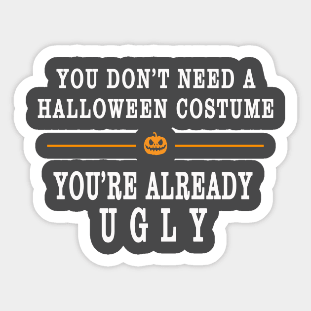 YOU DON'T NEED A HALLOWEEN COSTUME, YOU'RE ALREADY UGLY HOLIDAY GIFT T-SHIRT Sticker by candaten